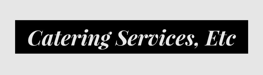 Catering Services, Etc. - Customized Pricing