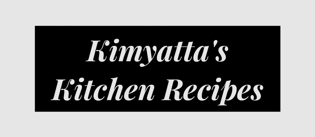 Kimyatta's Kitchen Recipes *no charge